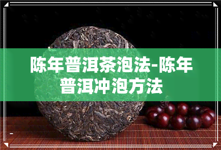 陈年普洱茶泡法-陈年普洱冲泡方法