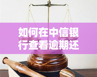 如何在中信银行查看逾期还款记录、明细？