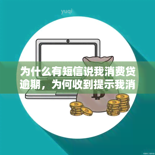 为什么有短信说我消费贷逾期，为何收到提示我消费贷逾期的短信？