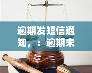 逾期发短信通知，：逾期未还款将发送短信通知