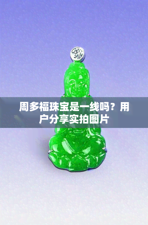 周多福珠宝是一线吗？用户分享实拍图片