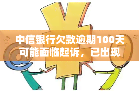 中信银行欠款逾期100天可能面临起诉，已出现上门情况