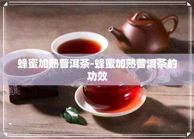 蜂蜜加熟普洱茶-蜂蜜加熟普洱茶的功效