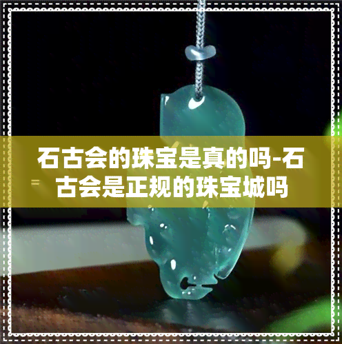 石古会的珠宝是真的吗-石古会是正规的珠宝城吗