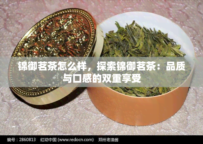 锦御茗茶怎么样，探索锦御茗茶：品质与口感的双重享受