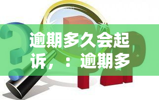 逾期多久会起诉，：逾期多久会被起诉？