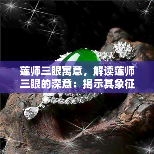 莲师三眼寓意，解读莲师三眼的深意：揭示其象征意义与精神内涵