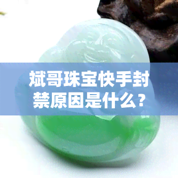 斌哥珠宝快手封禁原因是什么？深度解析