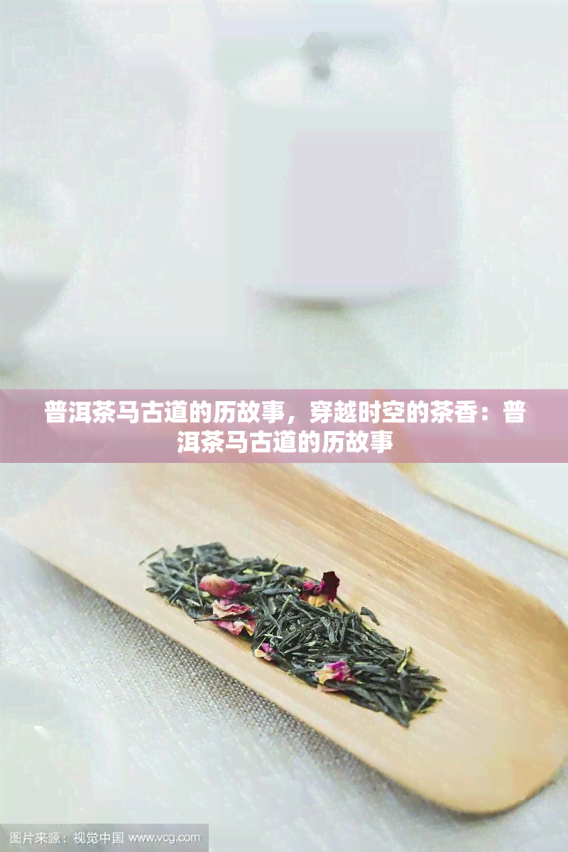 普洱茶马古道的历故事，穿越时空的茶香：普洱茶马古道的历故事