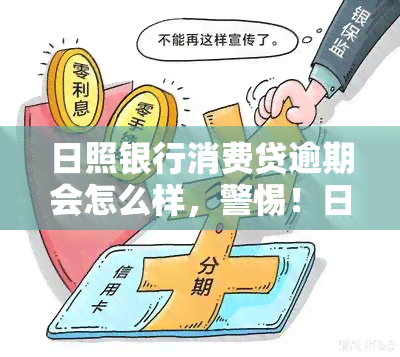 日照银行消费贷逾期会怎么样，警惕！日照银行消费贷逾期可能带来的后果