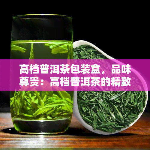 高档普洱茶包装盒，品味尊贵：高档普洱茶的精致包装盒