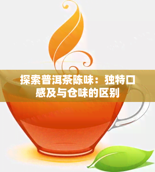 探索普洱茶陈味：独特口感及与仓味的区别