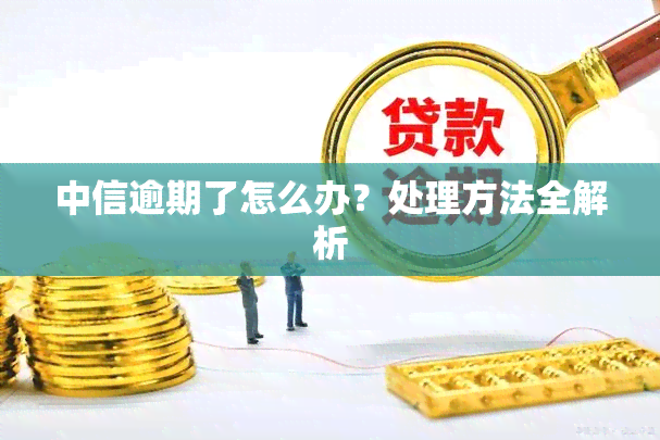 中信逾期了怎么办？处理方法全解析