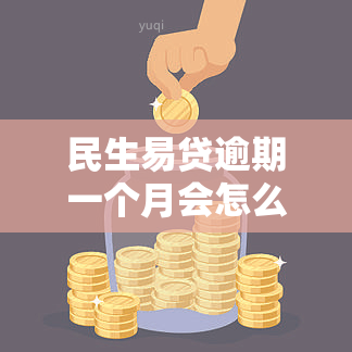 民生易贷逾期一个月会怎么样，民生易贷逾期一个月的后果是什么？