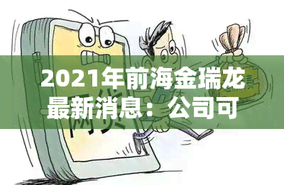 2021年前海金瑞龙最新消息：公司可靠性及产品详情