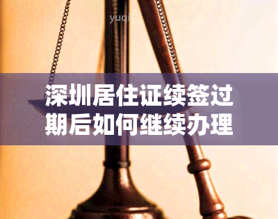 深圳居住证续签过期后如何继续办理？需要支付多少费用？