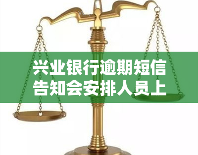 兴业银行逾期短信告知会安排人员上门外访是真的吗，真相揭示：兴业银行逾期短信告知是否真的会安排人员上门外访？