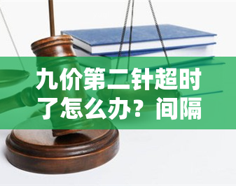 九价第二针超时了怎么办？间隔和超时的影响