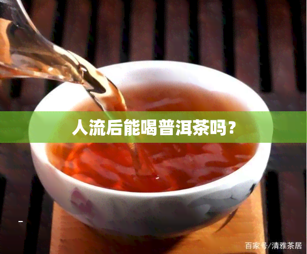 人流后能喝普洱茶吗？