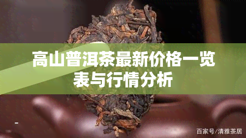 高山普洱茶最新价格一览表与行情分析