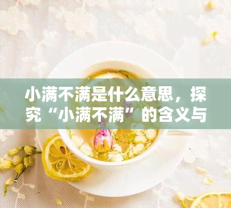 小满不满是什么意思，探究“小满不满”的含义与文化内涵