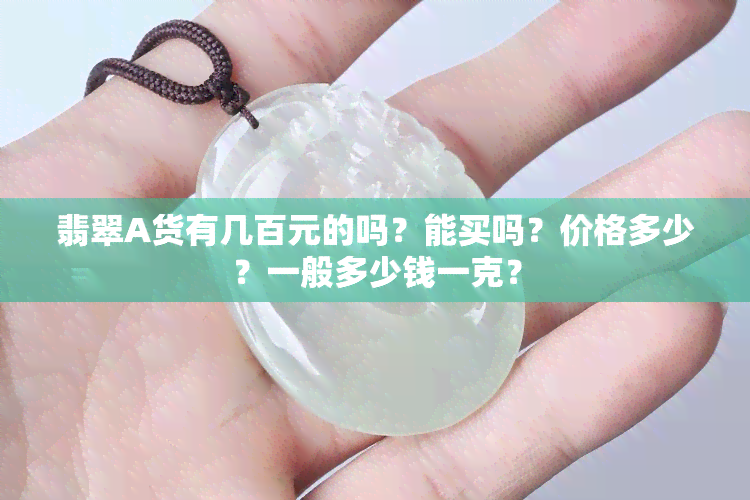 翡翠A货有几百元的吗？能买吗？价格多少？一般多少钱一克？