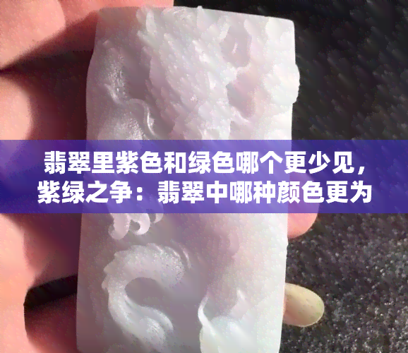 翡翠里紫色和绿色哪个更少见，紫绿之争：翡翠中哪种颜色更为稀有？