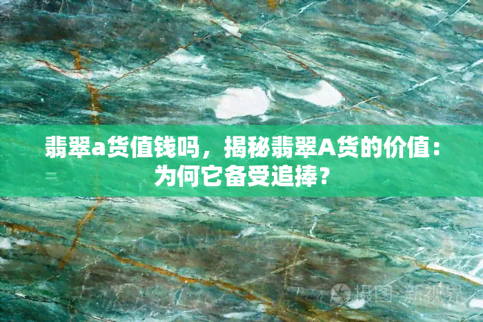 翡翠a货值钱吗，揭秘翡翠A货的价值：为何它备受追捧？