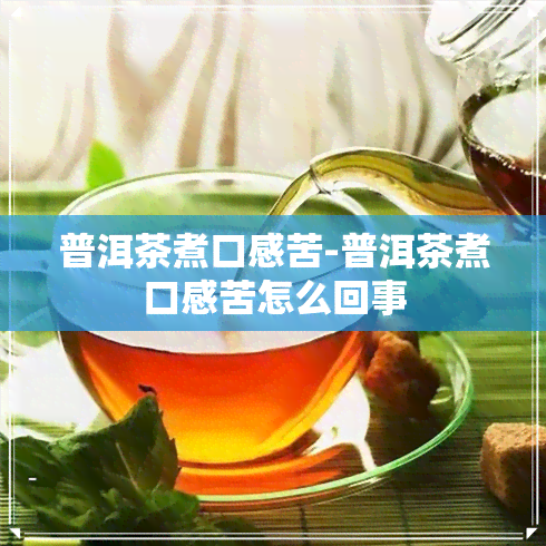 普洱茶煮口感苦-普洱茶煮口感苦怎么回事