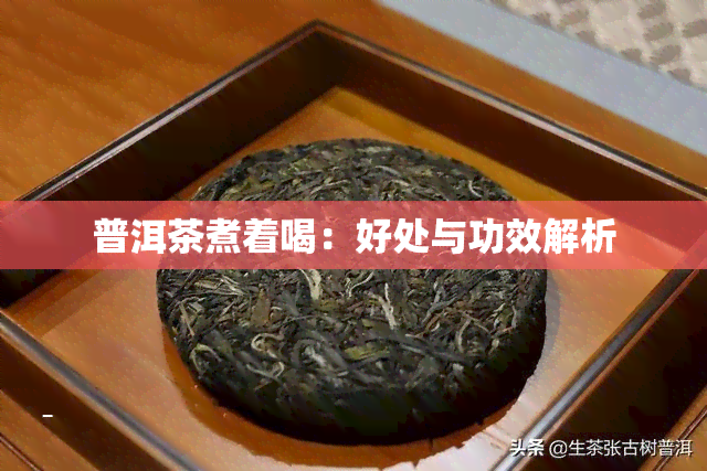 普洱茶煮着喝：好处与功效解析