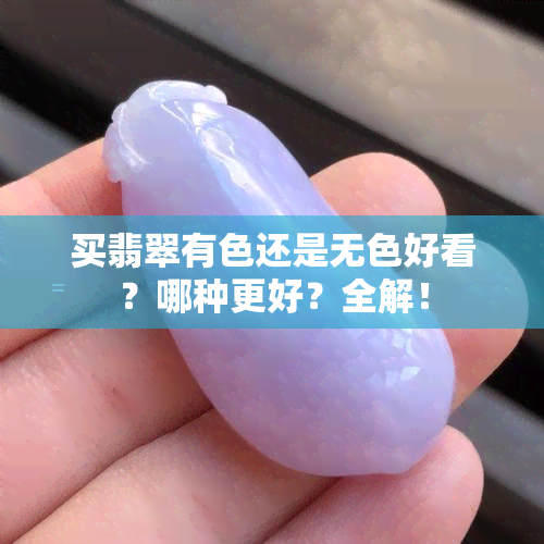 买翡翠有色还是无色好看？哪种更好？全解！