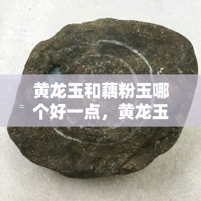 黄龙玉和藕粉玉哪个好一点，黄龙玉与藕粉玉：哪种更好？