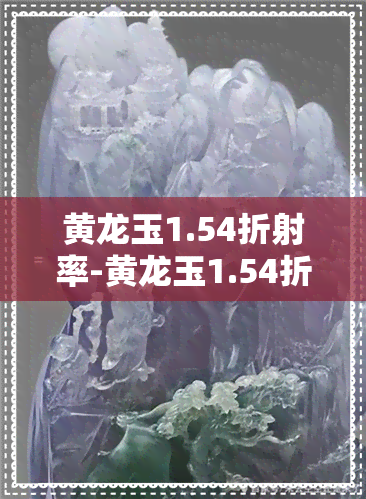 黄龙玉1.54折射率-黄龙玉1.54折射率是什么玉