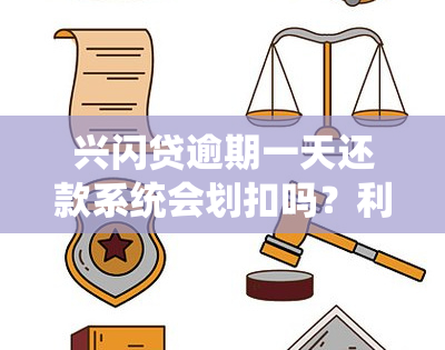 兴闪贷逾期一天还款系统会划扣吗？利息逾期一天会有何影响？