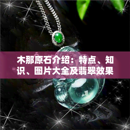 木那原石介绍：特点、知识、图片大全及翡翠效果，裂多吗？内化情况如何？