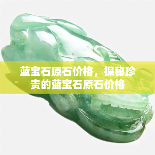 蓝宝石原石价格，探秘珍贵的蓝宝石原石价格