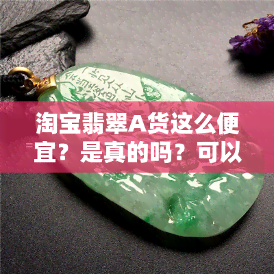 淘宝翡翠A货这么便宜？是真的吗？可以购买吗？