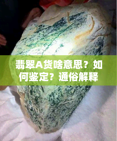 翡翠A货啥意思？如何鉴定？通俗解释与专业术语解析