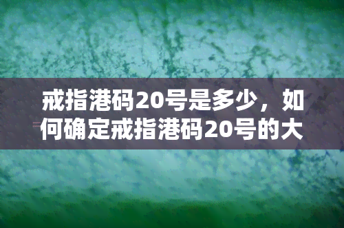 戒指港码20号是多少，如何确定戒指港码20号的大小？