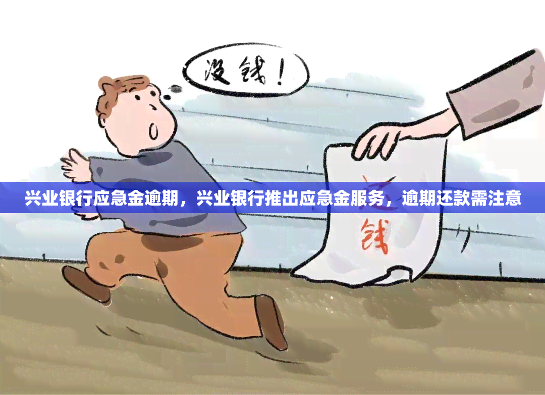 兴业银行应急金逾期，兴业银行推出应急金服务，逾期还款需注意