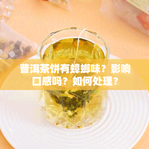 普洱茶饼有蟑螂味？影响口感吗？如何处理？