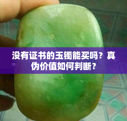 没有证书的玉镯能买吗？真伪价值如何判断？