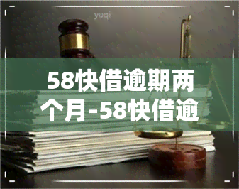 58快借逾期两个月-58快借逾期两个月会怎么样