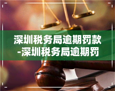 深圳税务局逾期罚款-深圳税务局逾期罚款多少