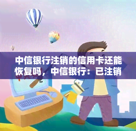 中信银行注销的信用卡还能恢复吗，中信银行：已注销的信用卡能否恢复？