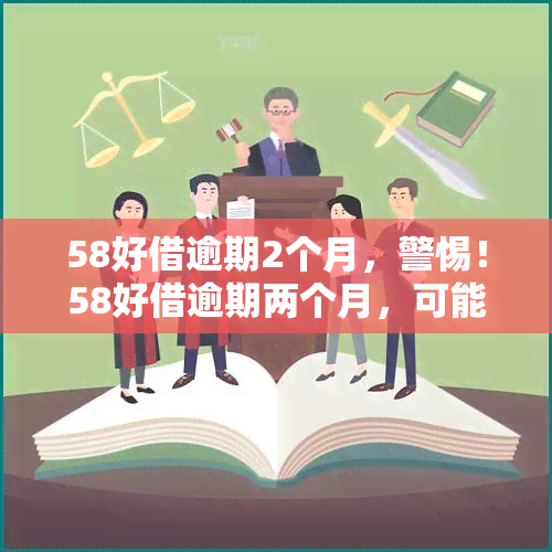 58好借逾期2个月，警惕！58好借逾期两个月，可能面临的后果和解决方案