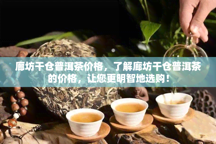 廊坊干仓普洱茶价格，了解廊坊干仓普洱茶的价格，让您更明智地选购！