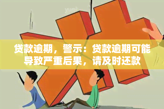 贷款逾期，警示：贷款逾期可能导致严重后果，请及时还款