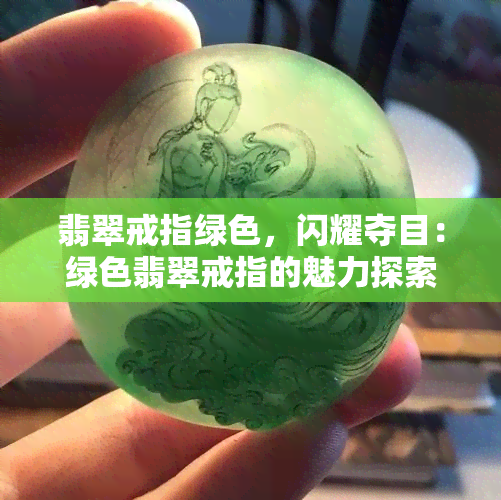 翡翠戒指绿色，闪耀夺目：绿色翡翠戒指的魅力探索