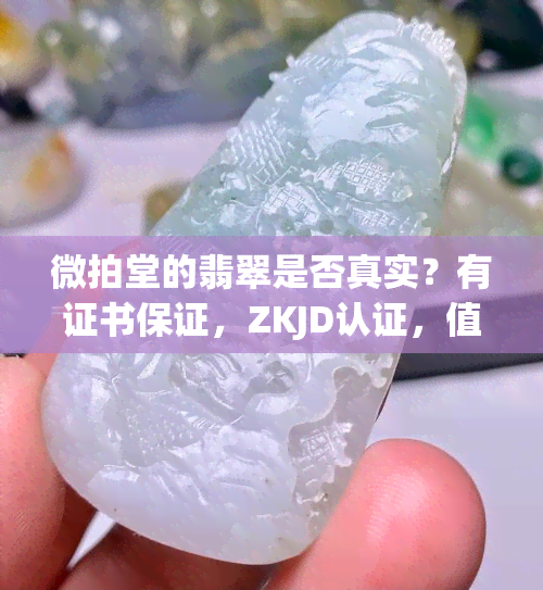 微拍堂的翡翠是否真实？有证书保证，ZKJD认证，值得信赖吗？